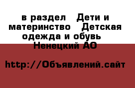  в раздел : Дети и материнство » Детская одежда и обувь . Ненецкий АО